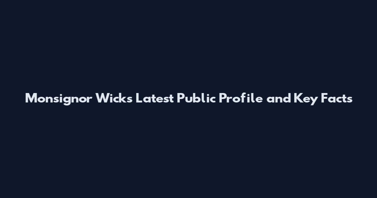 Monsignor Wicks Latest Public Profile and Key Facts
