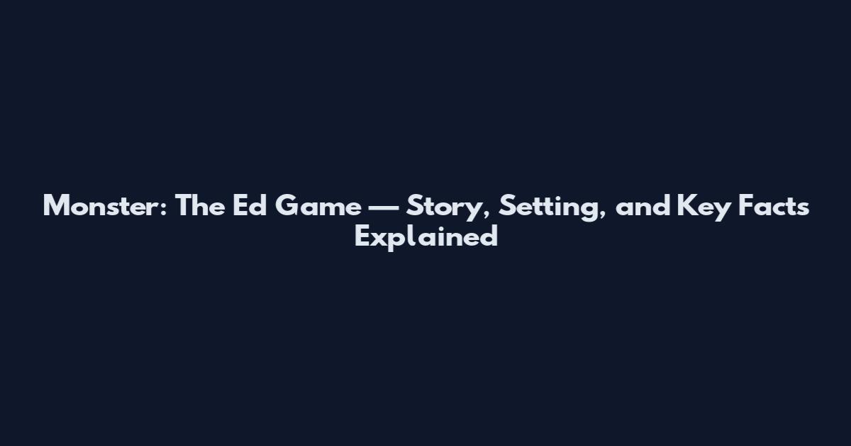 Monster: The Ed Game — Story, Setting, and Key Facts Explained