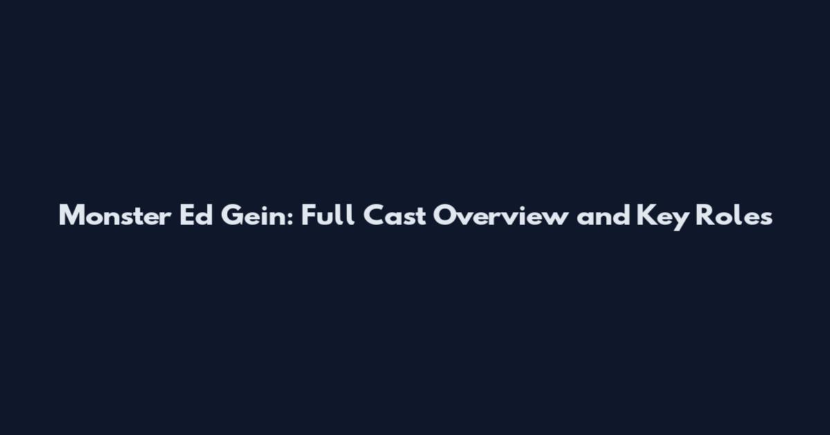 Monster Ed Gein: Full Cast Overview and Key Roles