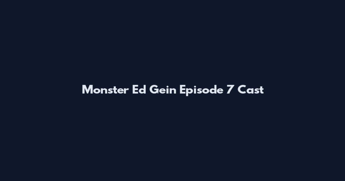 Monster Ed Gein Episode 7 Cast