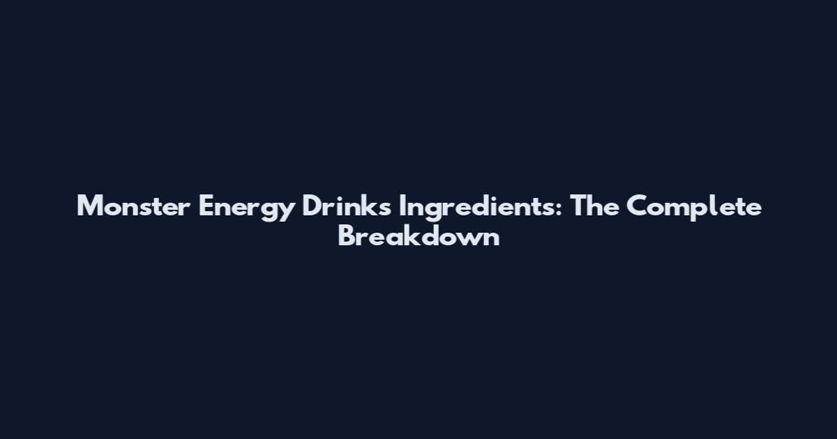 Monster Energy Drinks Ingredients: The Complete Breakdown