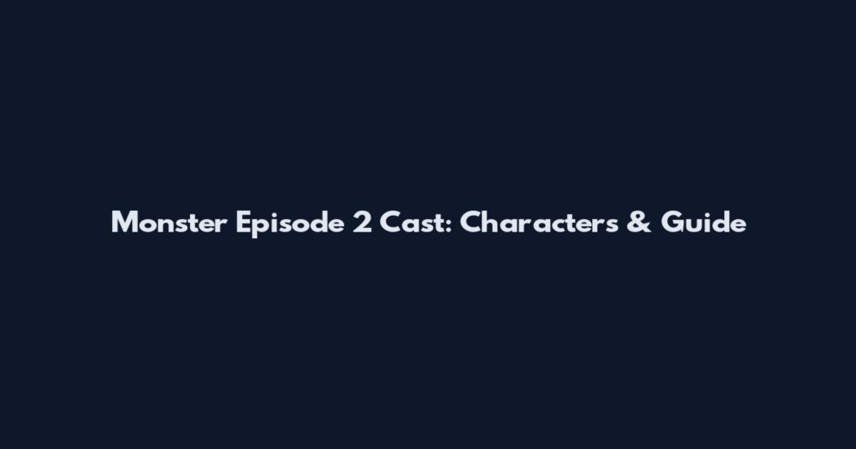 Monster Episode 2 Cast: Characters & Guide