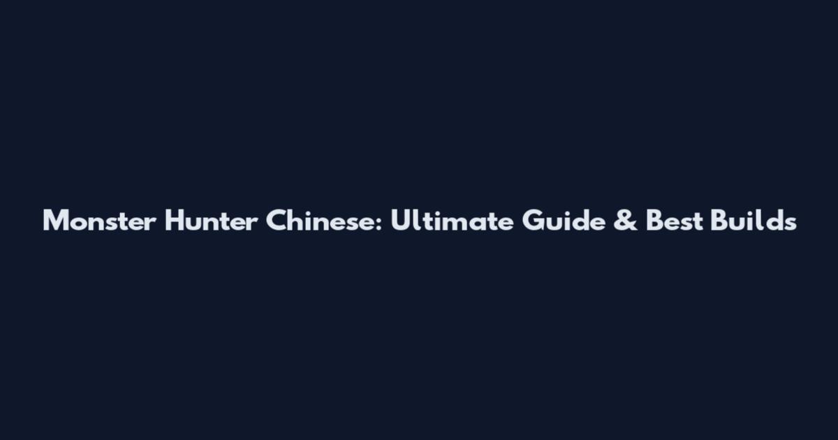 Monster Hunter Chinese: Ultimate Guide & Best Builds
