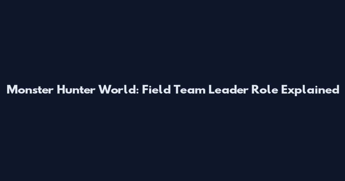 Monster Hunter World: Field Team Leader Role Explained