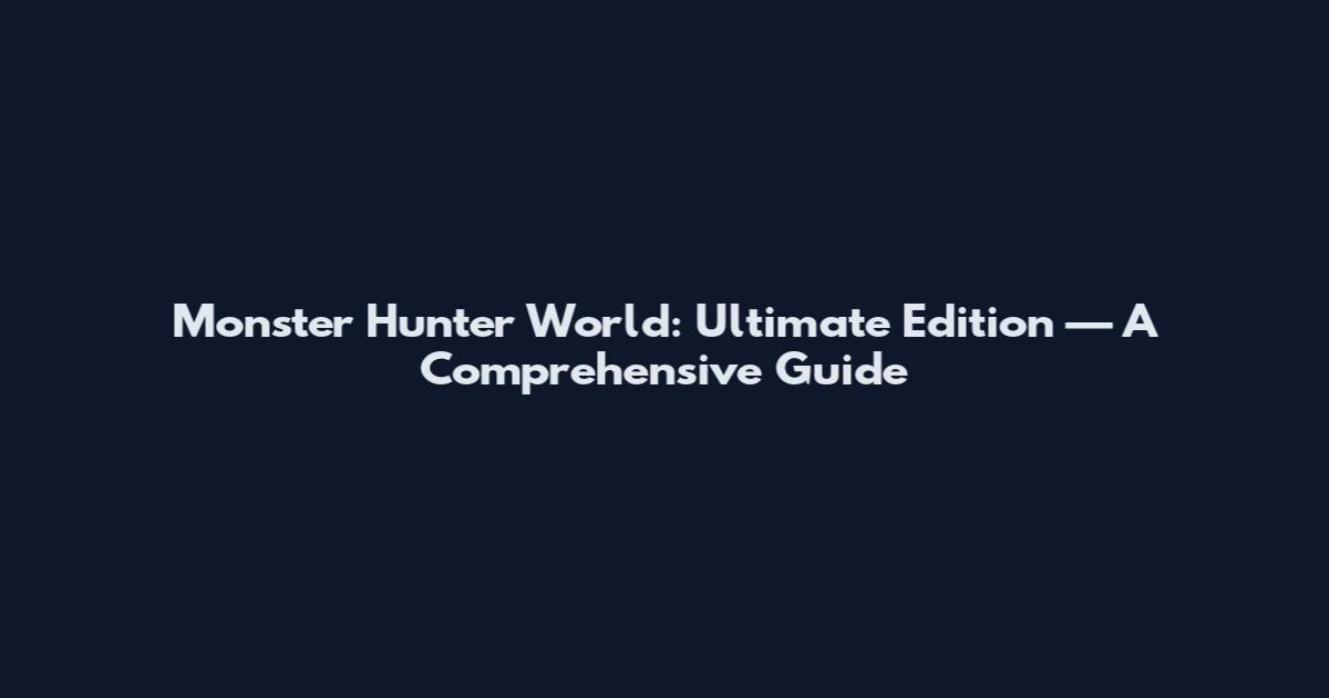 Monster Hunter World: Ultimate Edition — A Comprehensive Guide
