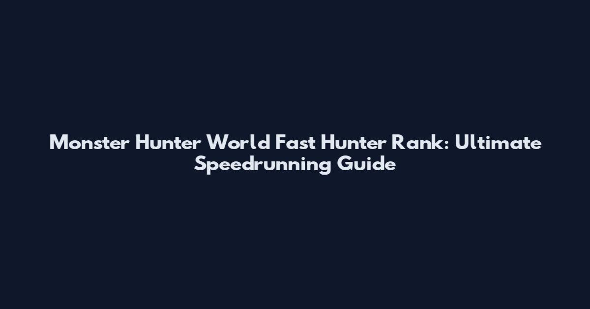 Monster Hunter World Fast Hunter Rank: Ultimate Speedrunning Guide