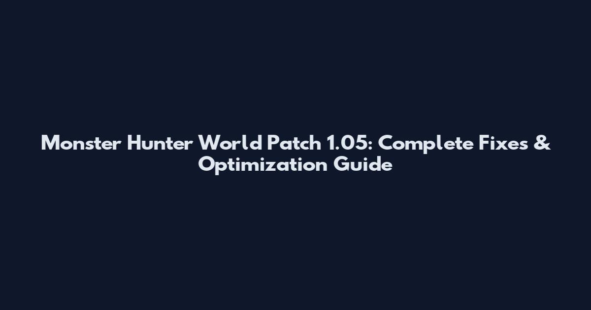 Monster Hunter World Patch 1.05: Complete Fixes & Optimization Guide