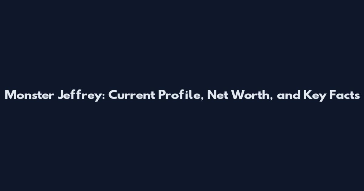 Monster Jeffrey: Current Profile, Net Worth, and Key Facts