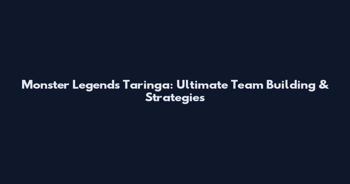 Monster Legends Taringa: Ultimate Team Building & Strategies