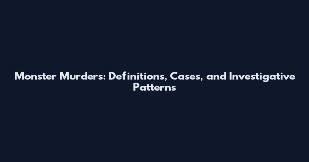 Monster Murders: Definitions, Cases, and Investigative Patterns