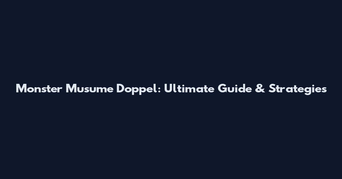 Monster Musume Doppel: Ultimate Guide & Strategies