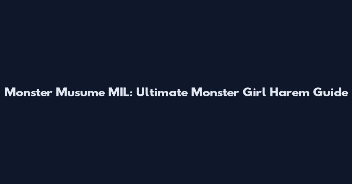 Monster Musume MIL: Ultimate Monster Girl Harem Guide