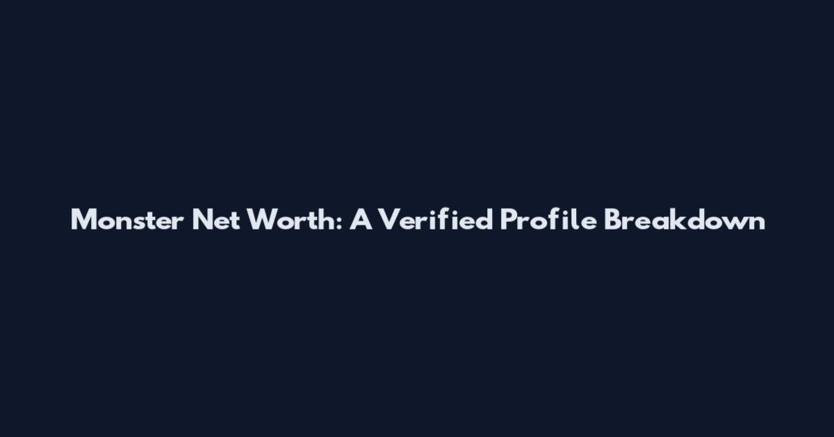 Monster Net Worth: A Verified Profile Breakdown