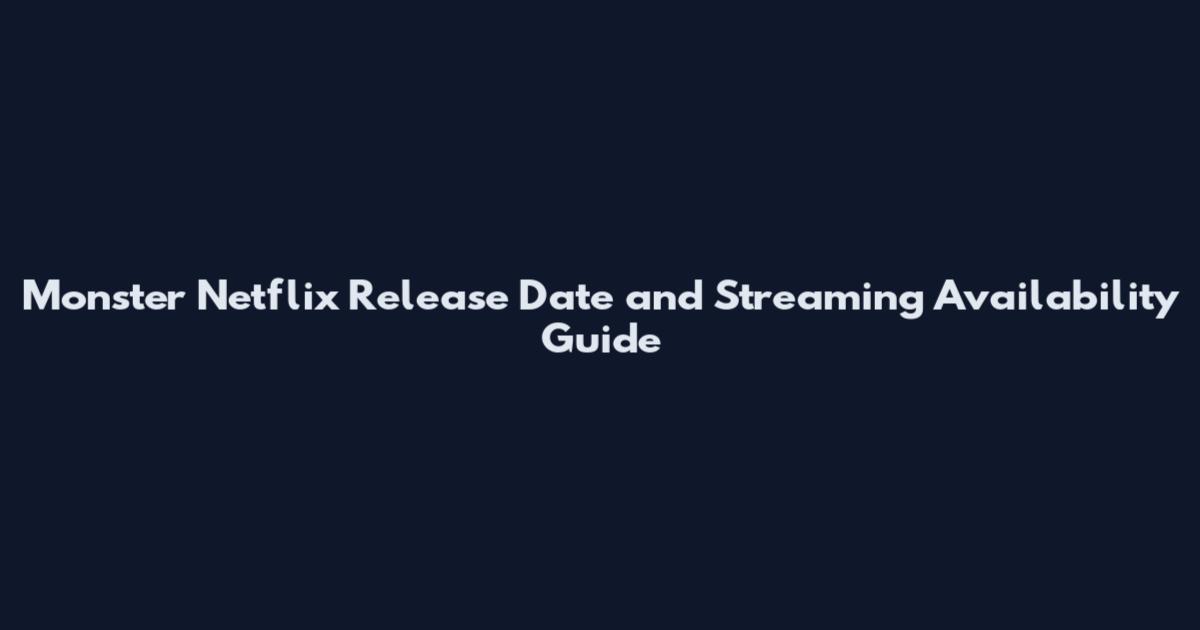 Monster Netflix Release Date and Streaming Availability Guide