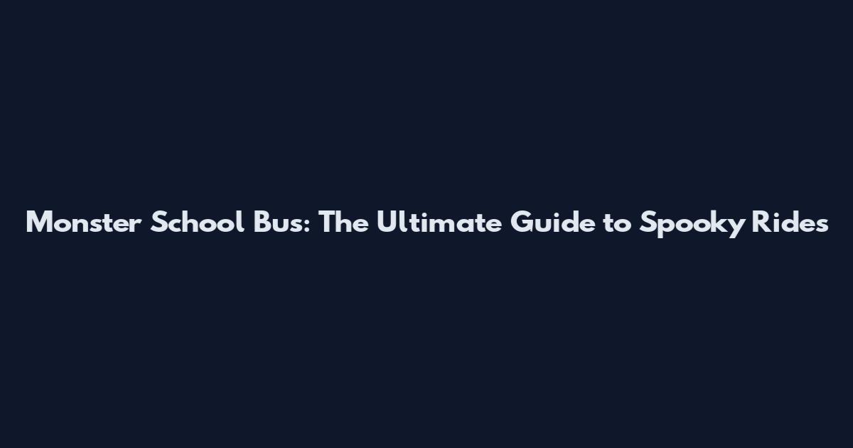 Monster School Bus: The Ultimate Guide to Spooky Rides