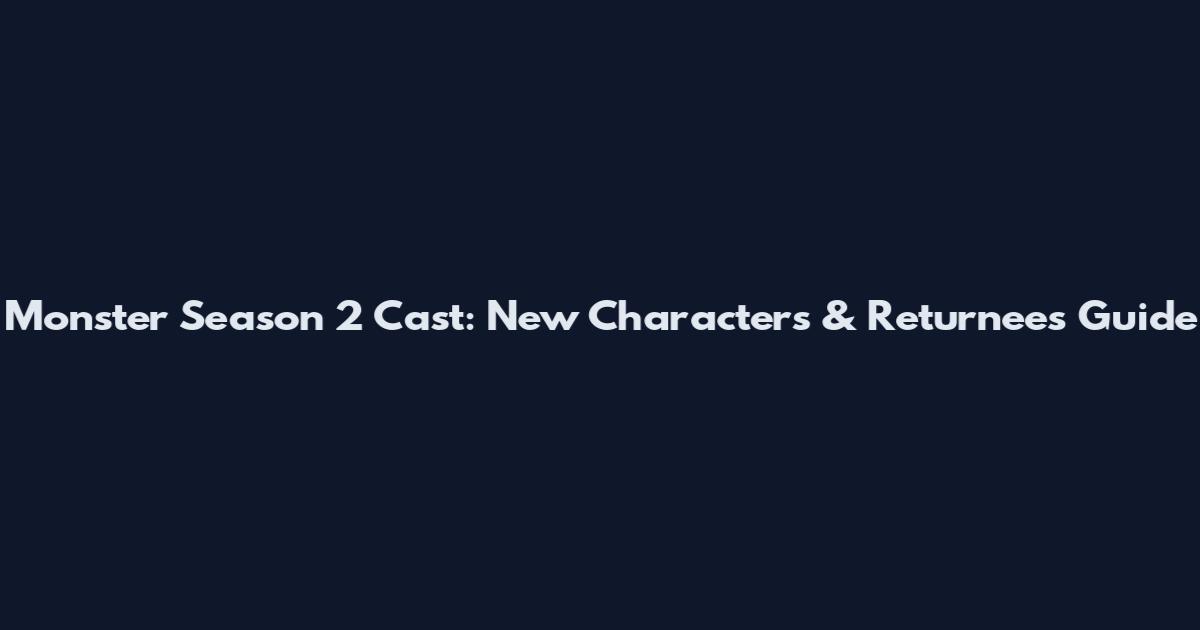 Monster Season 2 Cast: New Characters & Returnees Guide