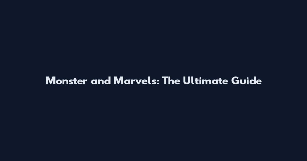 Monster and Marvels: The Ultimate Guide
