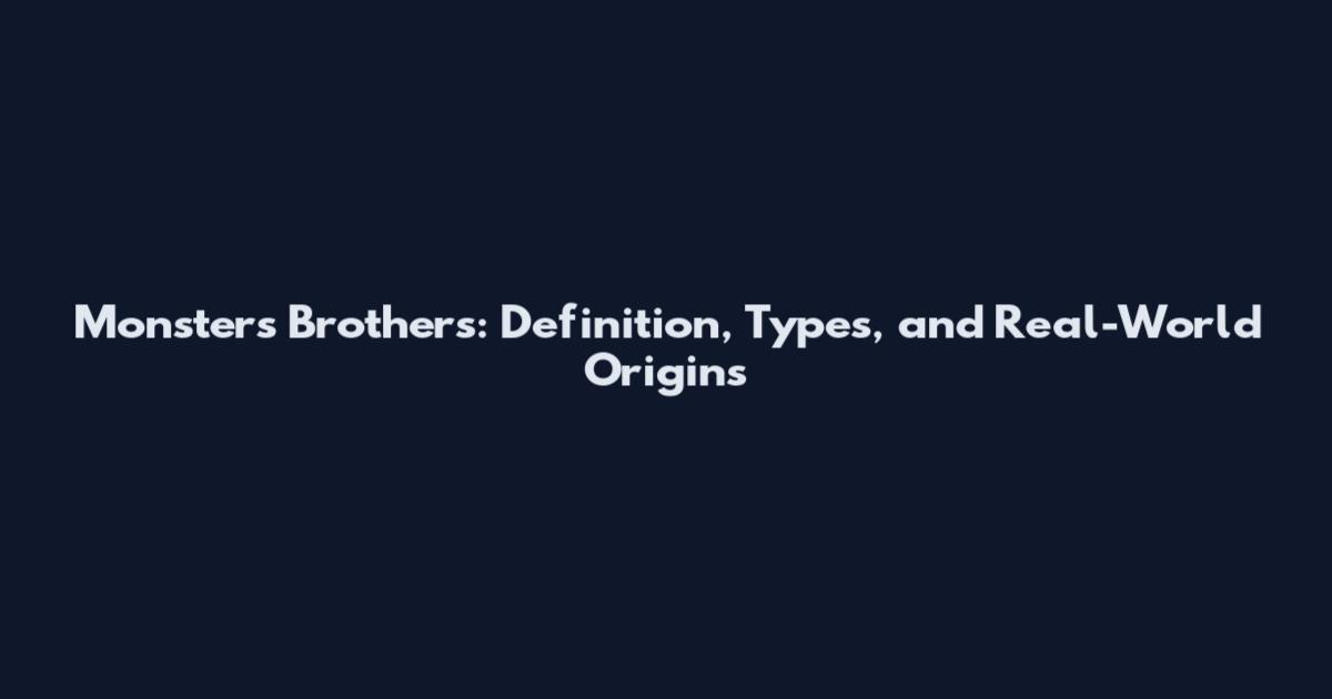 Monsters Brothers: Definition, Types, and Real-World Origins