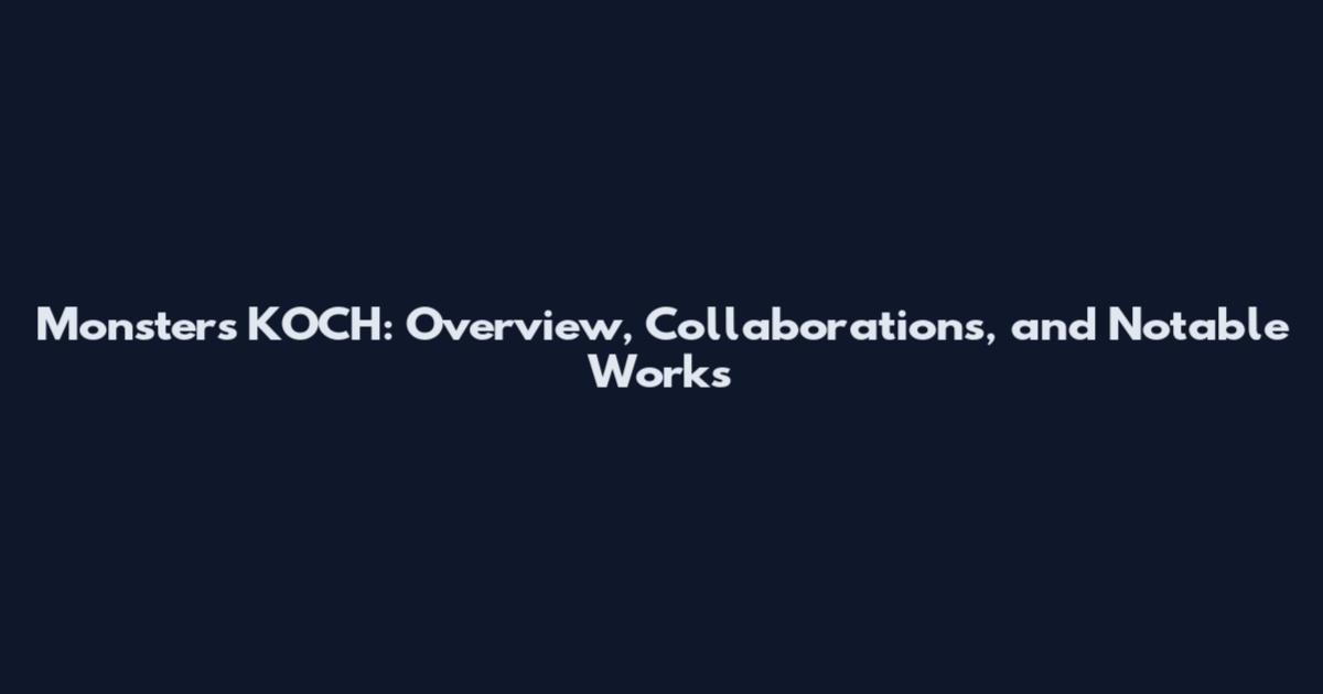 Monsters KOCH: Overview, Collaborations, and Notable Works