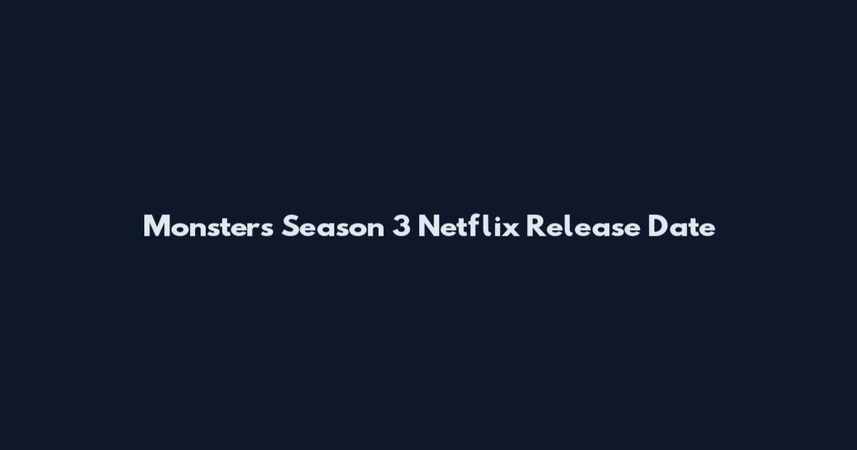 Monsters Season 3 Netflix Release Date