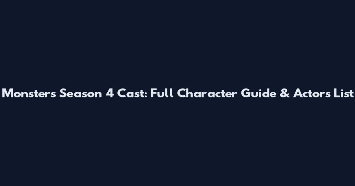 Monsters Season 4 Cast: Full Character Guide & Actors List