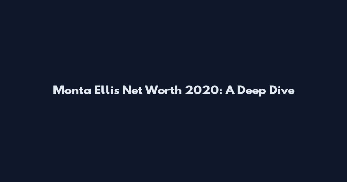 Monta Ellis Net Worth 2020: A Deep Dive