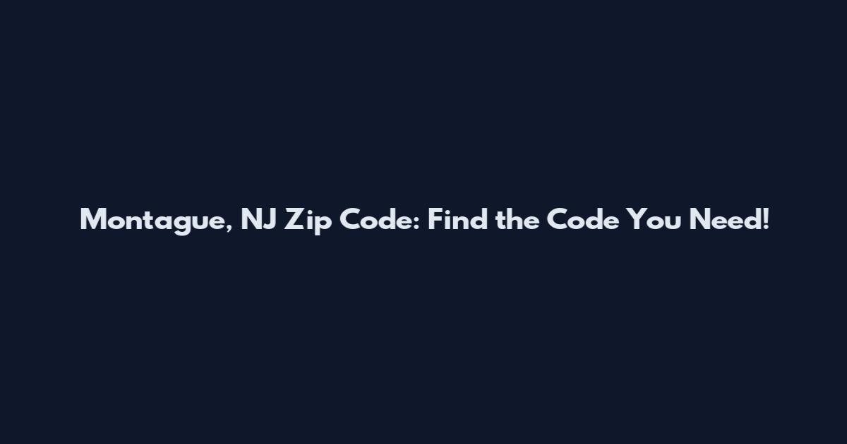 Montague, NJ Zip Code: Find the Code You Need!