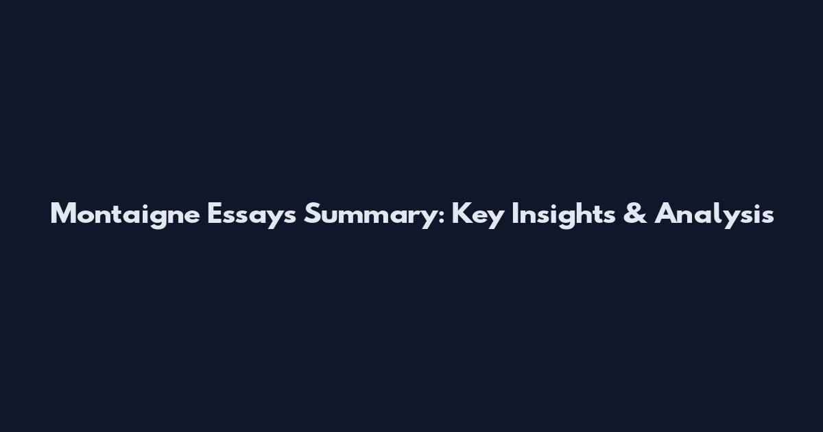 Montaigne Essays Summary: Key Insights & Analysis
