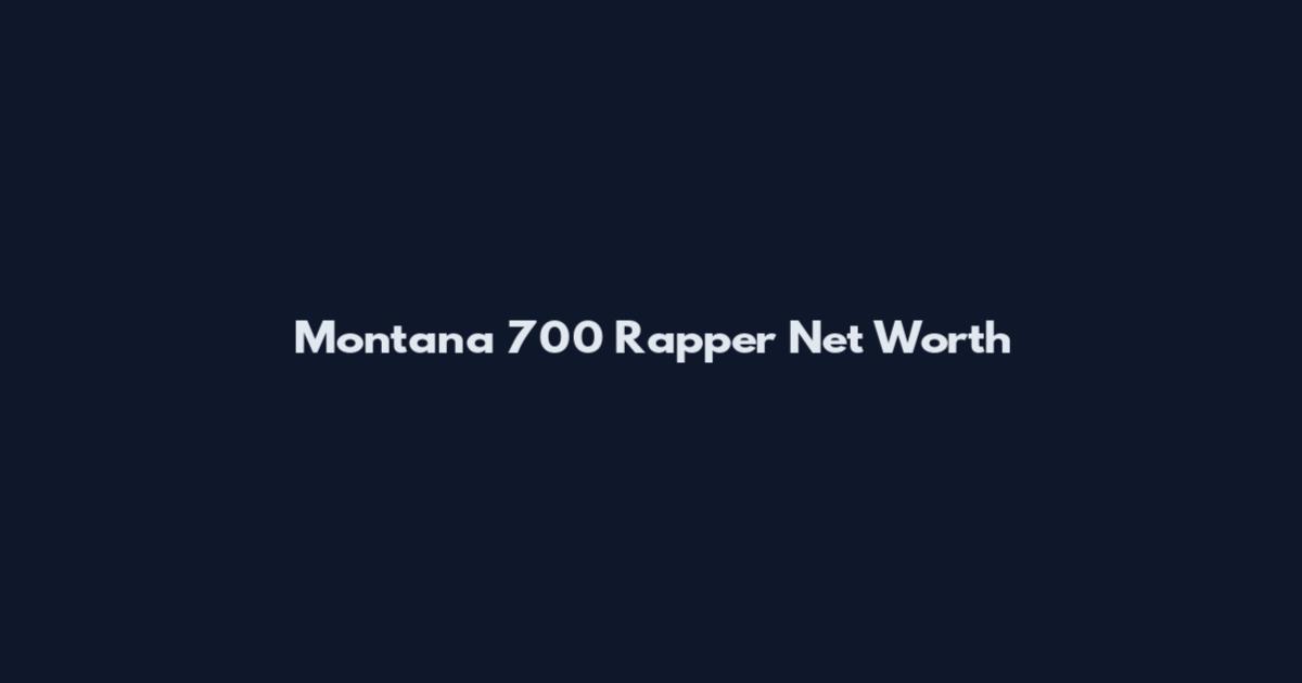 Montana 700 Rapper Net Worth