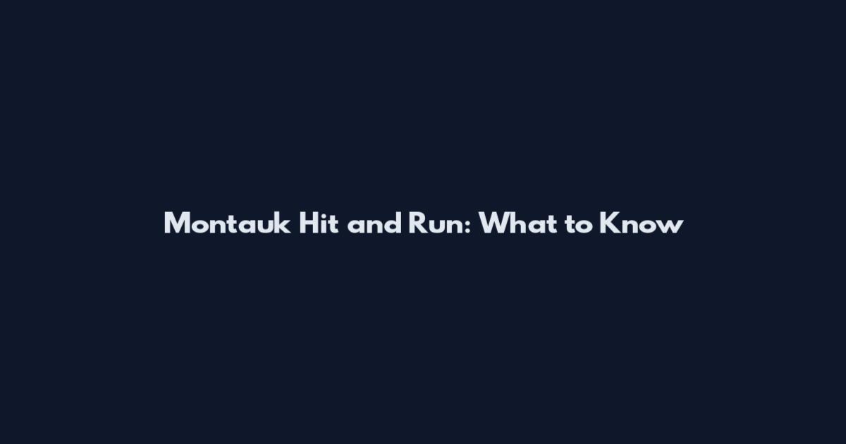 Montauk Hit and Run: What to Know