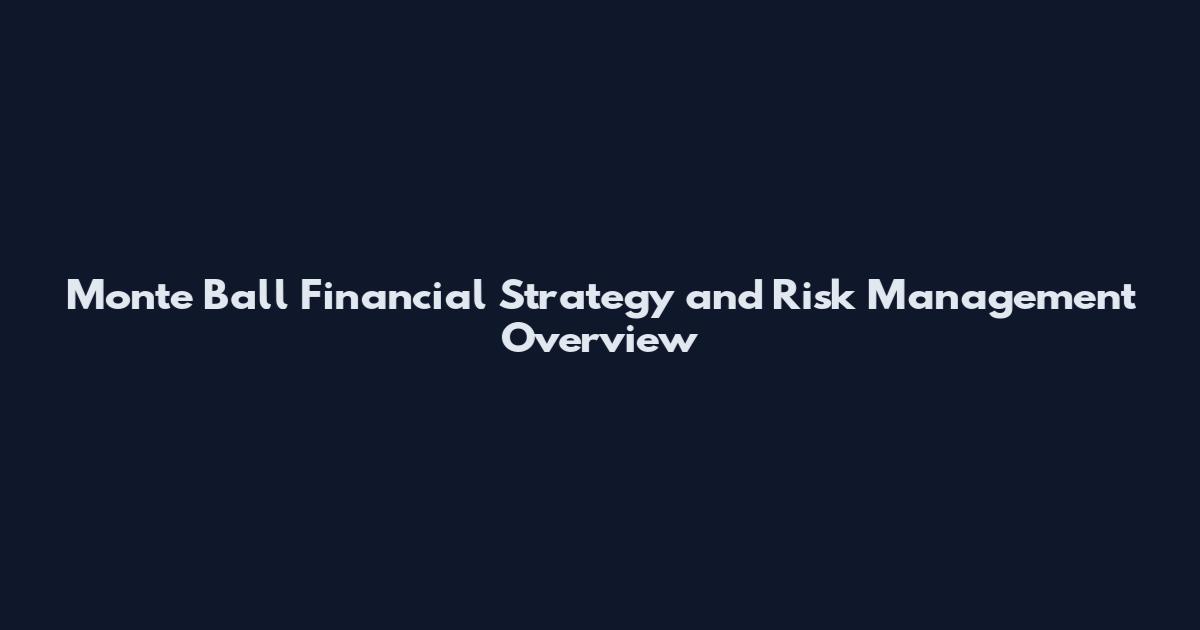 Monte Ball Financial Strategy and Risk Management Overview