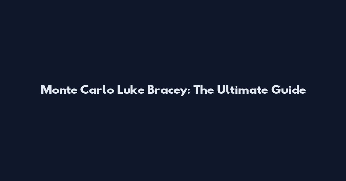 Monte Carlo Luke Bracey: The Ultimate Guide