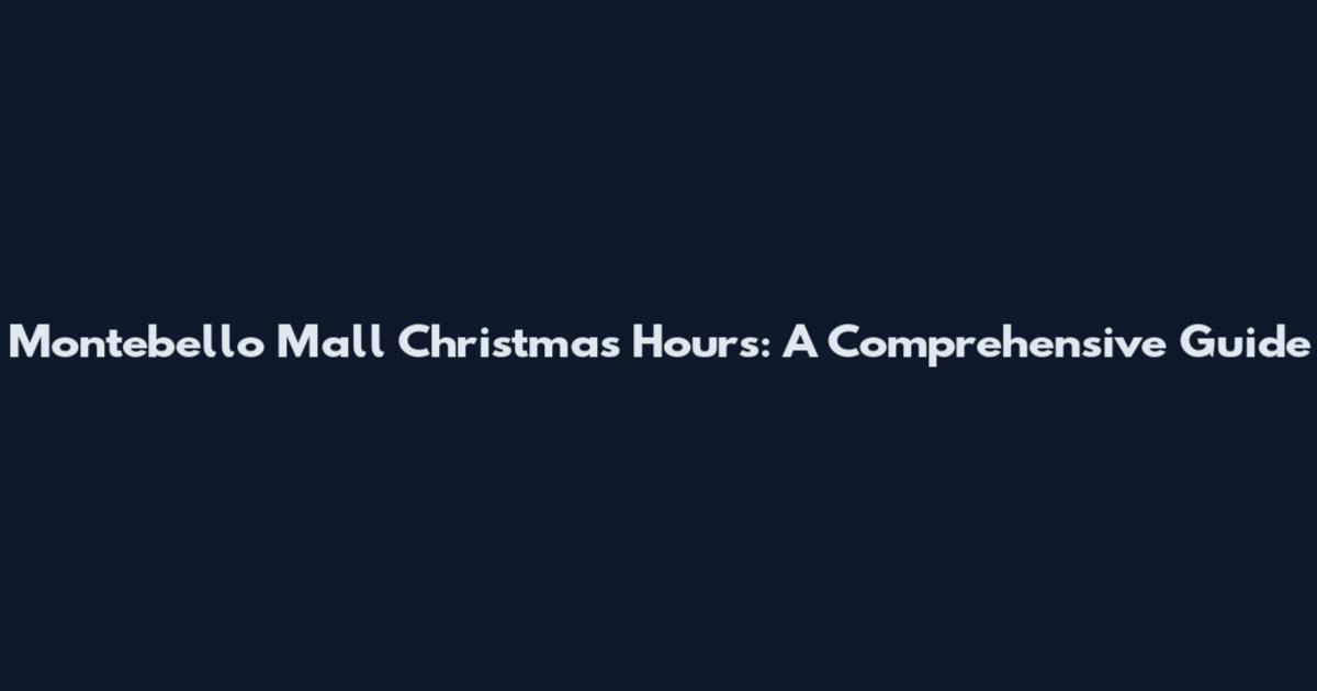 Montebello Mall Christmas Hours: A Comprehensive Guide