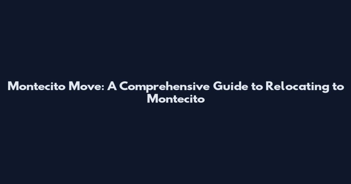 Montecito Move: A Comprehensive Guide to Relocating to Montecito