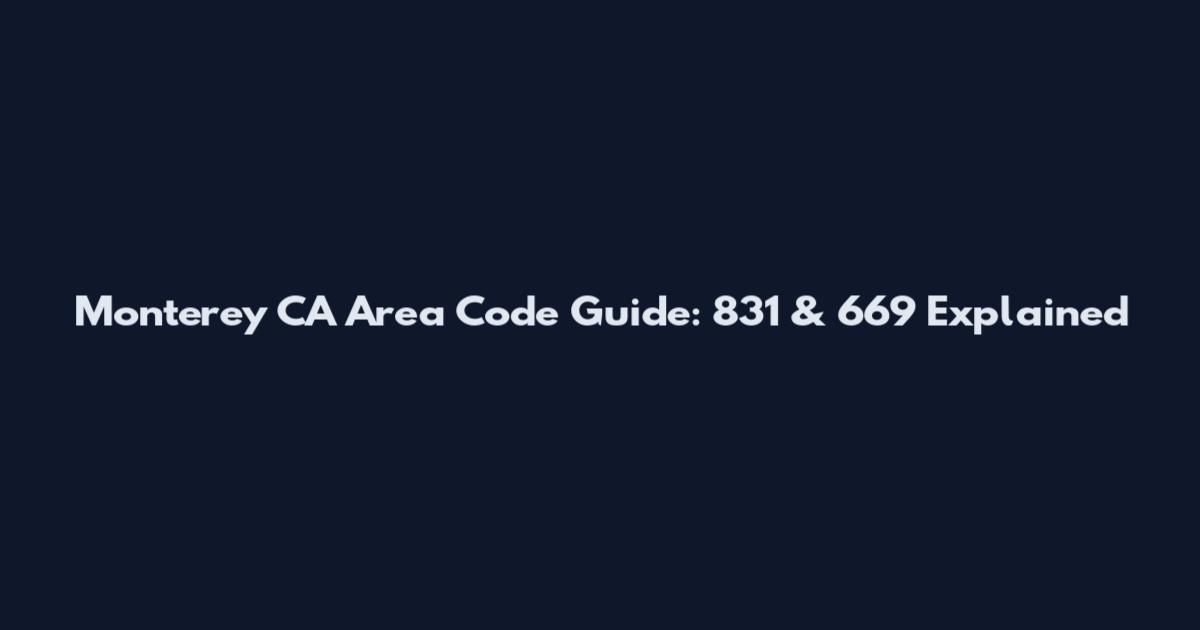 Monterey CA Area Code Guide: 831 & 669 Explained