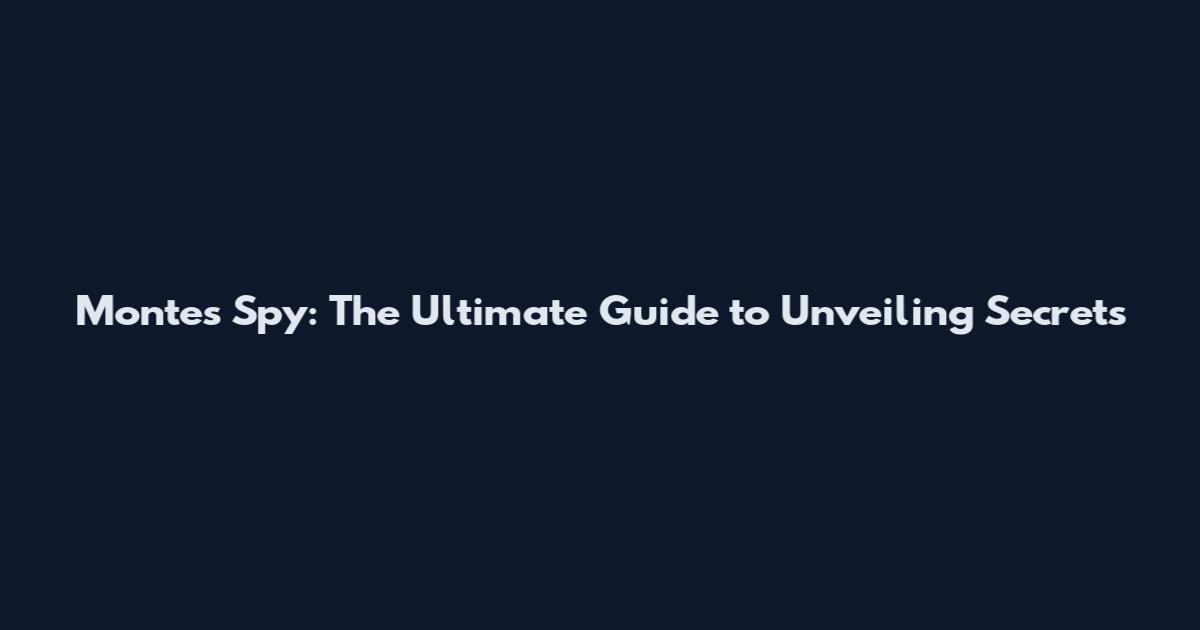 Montes Spy: The Ultimate Guide to Unveiling Secrets