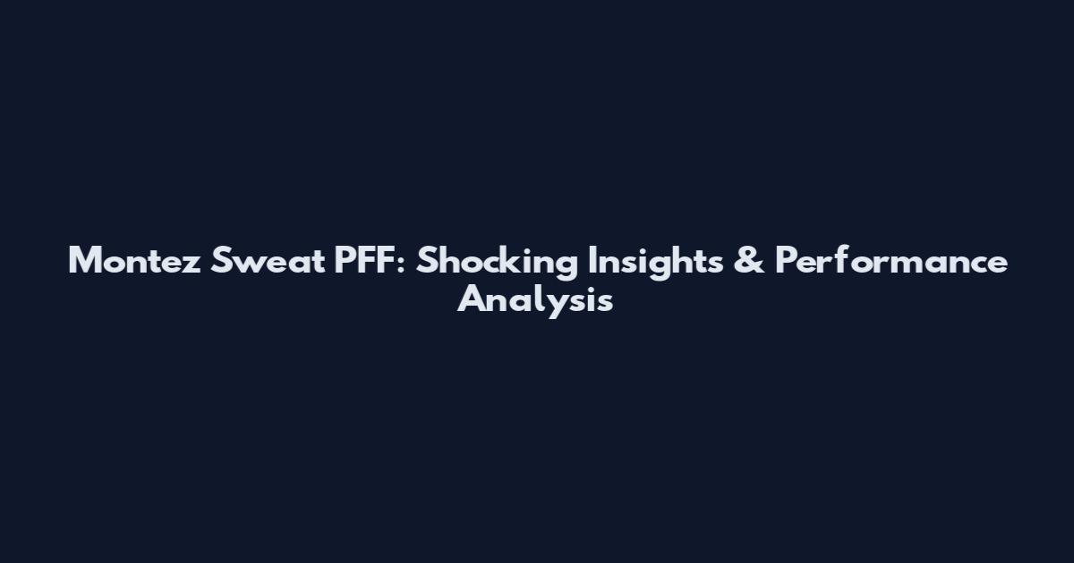 Montez Sweat PFF: Shocking Insights & Performance Analysis