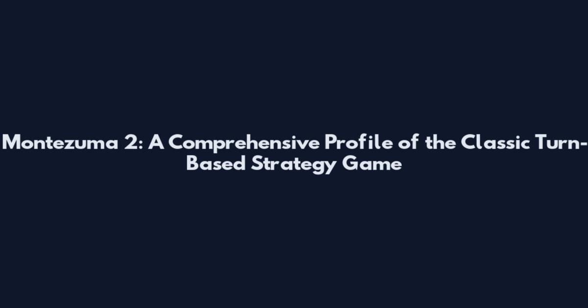 Montezuma 2: A Comprehensive Profile of the Classic Turn-Based Strategy Game