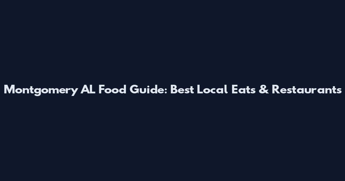 Montgomery AL Food Guide: Best Local Eats & Restaurants