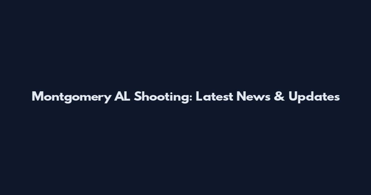 Montgomery AL Shooting: Latest News & Updates