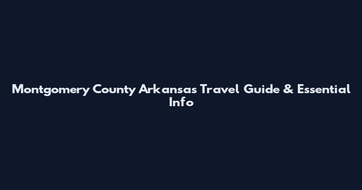 Montgomery County Arkansas Travel Guide & Essential Info