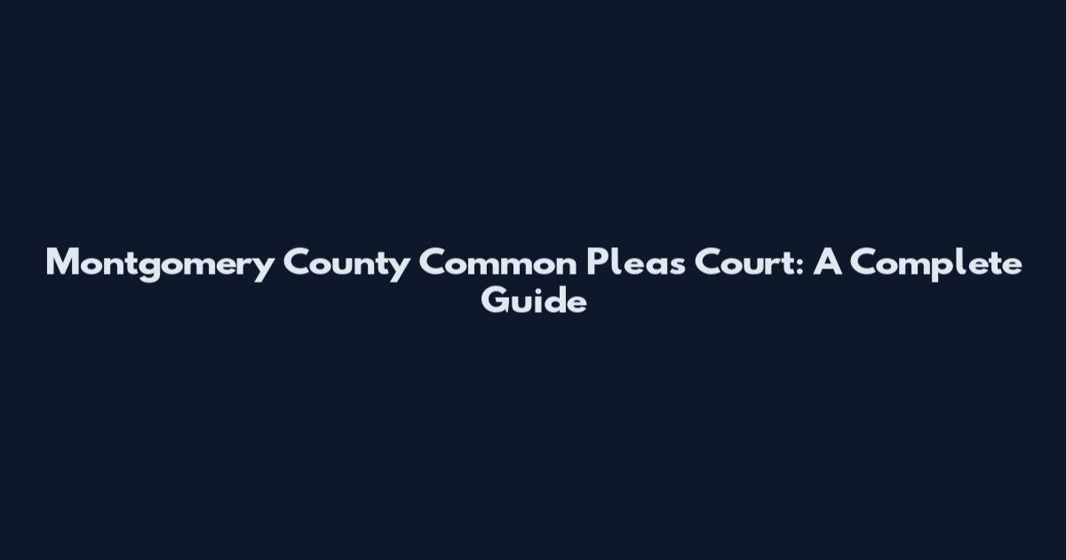 Montgomery County Common Pleas Court: A Complete Guide