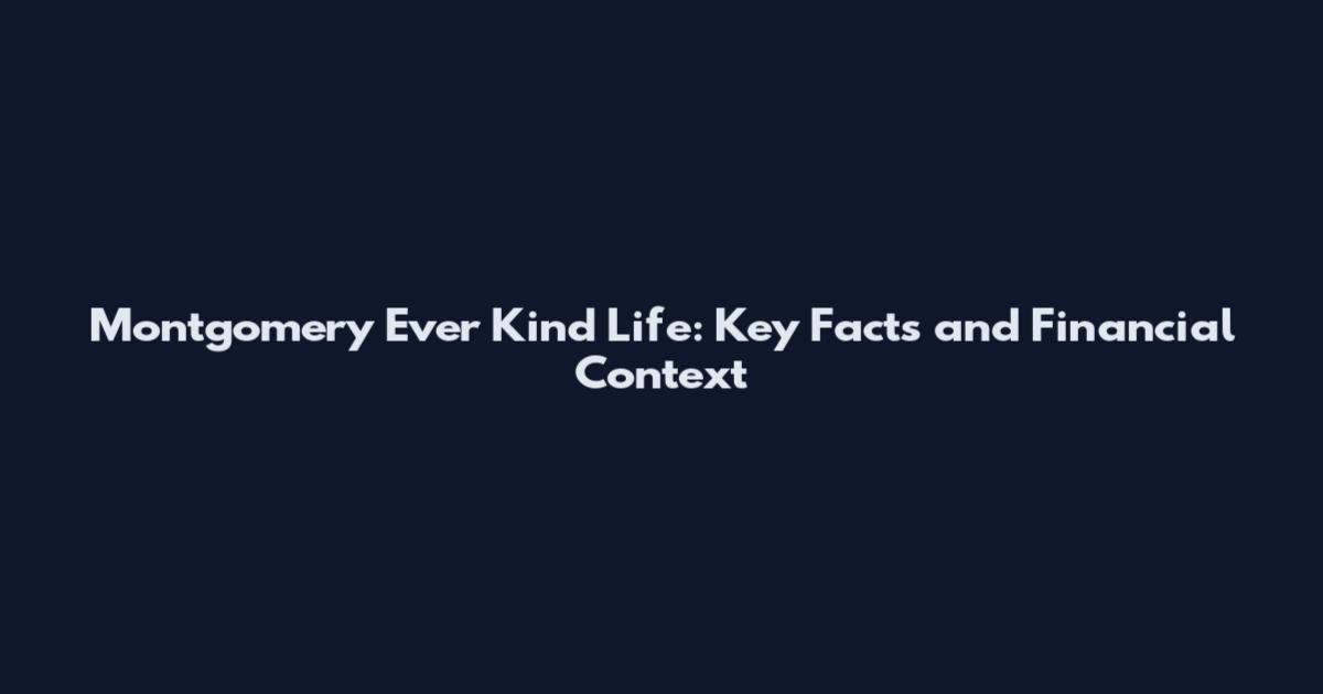Montgomery Ever Kind Life: Key Facts and Financial Context