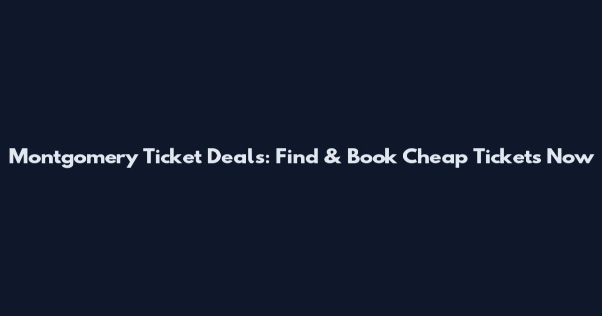 Montgomery Ticket Deals: Find & Book Cheap Tickets Now