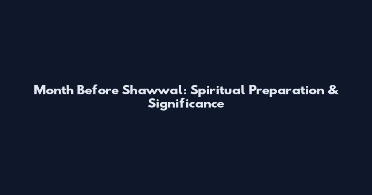 Month Before Shawwal: Spiritual Preparation & Significance
