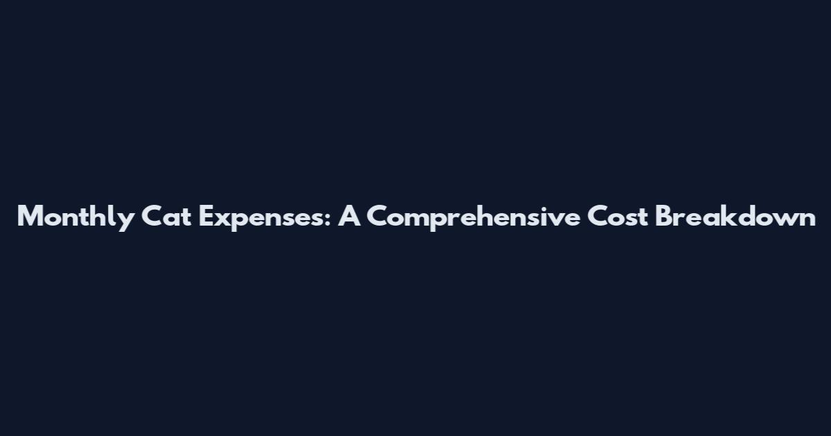 Monthly Cat Expenses: A Comprehensive Cost Breakdown