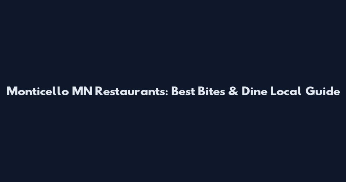 Monticello MN Restaurants: Best Bites & Dine Local Guide