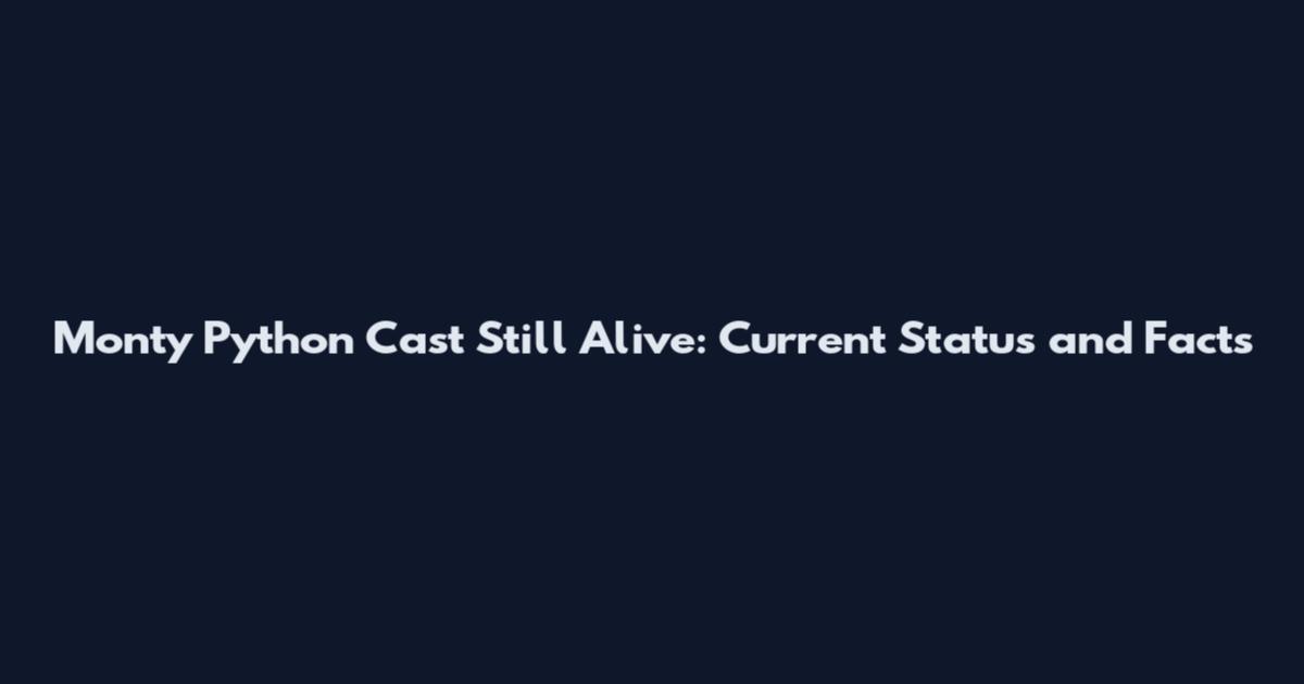 Monty Python Cast Still Alive: Current Status and Facts