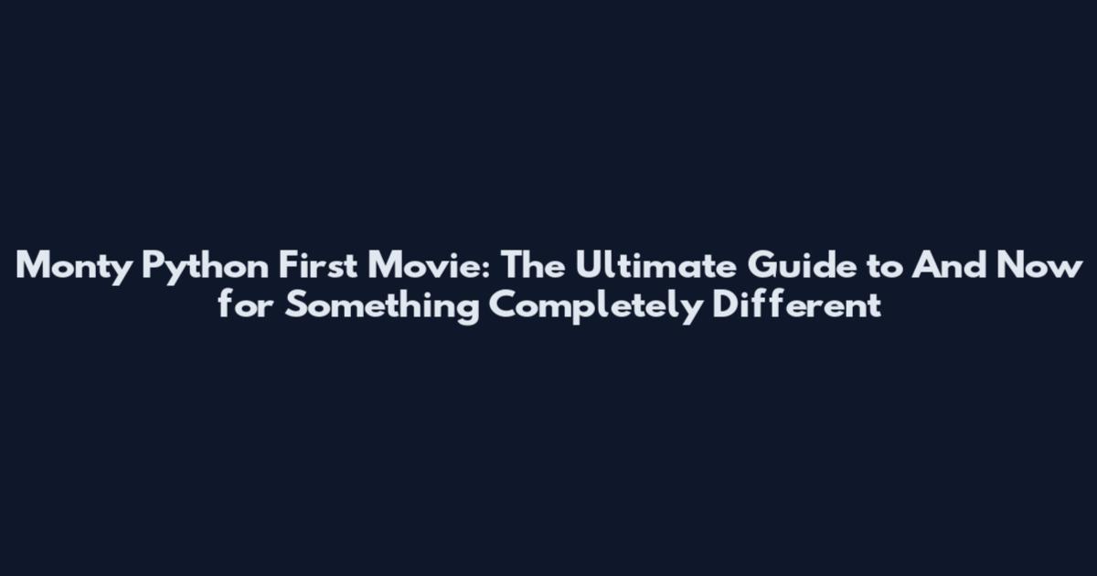 Monty Python First Movie: The Ultimate Guide to And Now for Something Completely Different