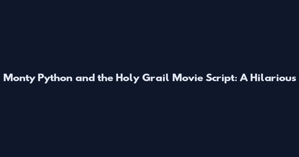 Monty Python and the Holy Grail Movie Script: A Hilarious